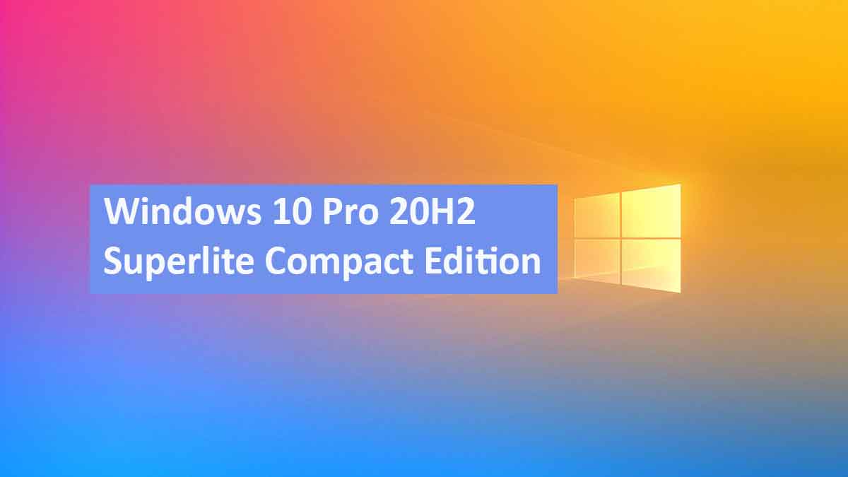 Windows 10 Pro 20H2 Superlite Compact [X64] Download